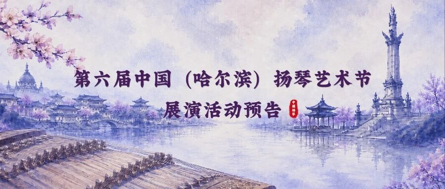 第六届中国（哈尔滨）扬琴艺术节展演活动预告